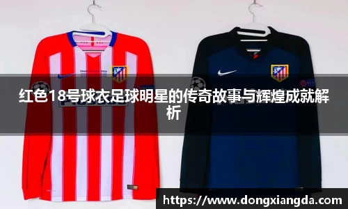 红色18号球衣足球明星的传奇故事与辉煌成就解析